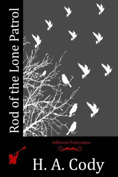 Rod of the Lone Patrol - H a Cody - Bøger - Createspace - 9781515386841 - 6. august 2015