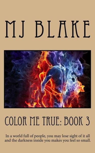 Cover for Mj Blake · Color Me True: Book 3: in a World Full of People, You May Lose Sight of It All and the Darkness Inside You Makes You Feel So Small. (Taschenbuch) (2015)