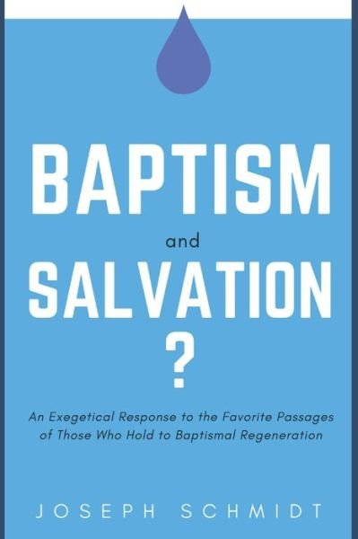 Baptism and Salvation? - Joseph Schmidt - Bøger - Independently Published - 9781520377841 - 14. januar 2017
