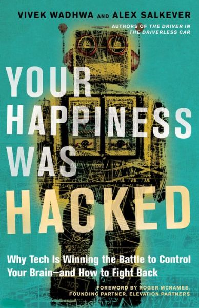 Cover for Vivek Wadhwa · Your Happiness Was Hacked: Why Tech Is Winning the Battle to Control Your Brain--and How to Fight Back (Hardcover Book) (2018)