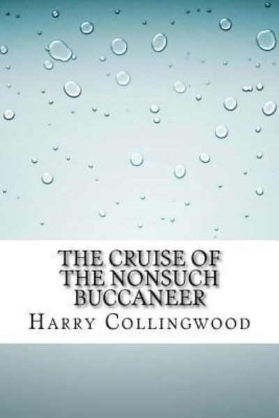 Cover for Harry Collingwood · The Cruise of the Nonsuch Buccaneer (Taschenbuch) (2016)