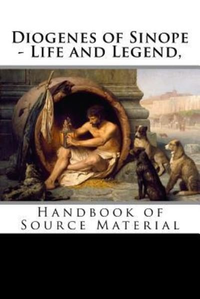 Diogenes of Sinope - Life and Legend, 2nd Edition - Plutarch - Books - Createspace Independent Publishing Platf - 9781533528841 - May 29, 2016