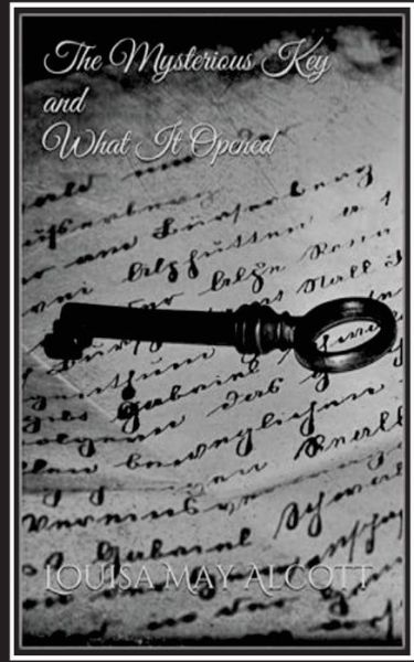 The Mysterious Key and What It Opened - Louisa May Alcott - Böcker - Createspace Independent Publishing Platf - 9781537281841 - 25 augusti 2016