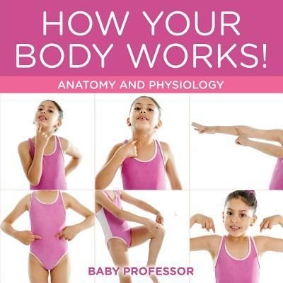 Cover for Baby Professor · How Your Body Works! Anatomy and Physiology (Paperback Book) (2017)