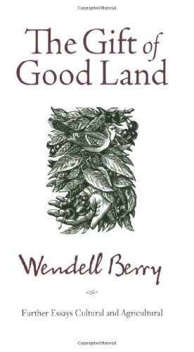 The Gift of Good Land: Further Essays Cultural and Agricultural - Wendell Berry - Livros - Counterpoint - 9781582434841 - 1 de maio de 2009