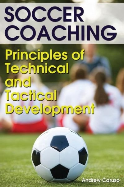 Cover for Andrew Caruso · Soccer Coaching: Principles of Technical and Tactical Development (Paperback Book) (2013)