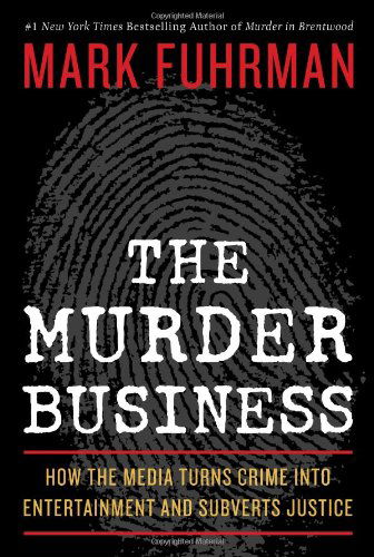 Cover for Mark Fuhrman · The Murder Business: How the Media Turns Crime Into Entertainment and Subverts Justice (Hardcover Book) [First edition] (2009)