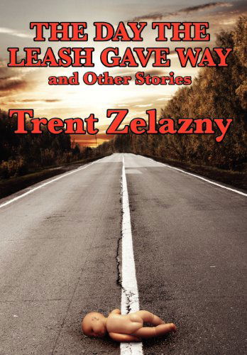 Cover for Trent Zelazny · The Day the Leash Gave Way and Other Stories (Hardcover Book) (2009)