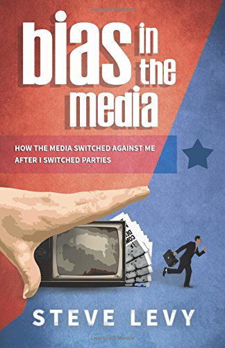 Cover for Steve Levy · Bias in the Media: How the Media Switched Against Me After I Switched Parties (Paperback Book) (2014)