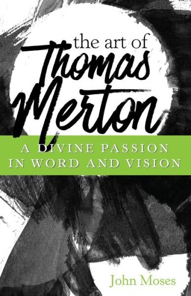 The Art of Thomas Merton - John Moses - Kirjat - Franciscan Media - 9781632531841 - tiistai 13. helmikuuta 2018