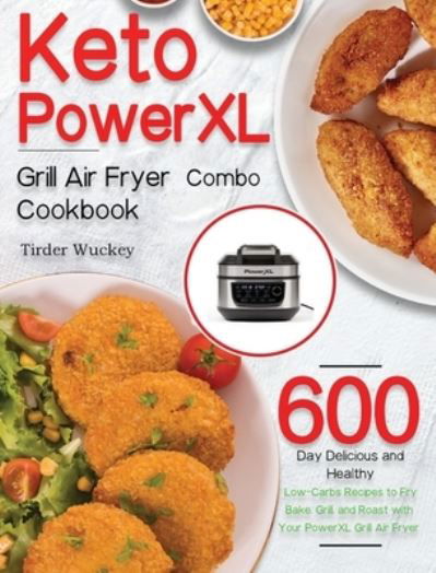 Cover for Tirder Wuckey · Keto PowerXL Grill Air Fryer Combo Cookbook: 600-Day Delicious and Healthy Low-Carbs Recipes to Fry, Bake, Grill, and Roast with Your PowerXL Grill Air Fryer Combo (Hardcover bog) (2021)