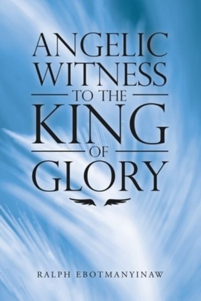 Cover for Ralph Ebotmanyinaw · Angelic Witness to the King of Glory (Book) (2022)