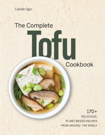 Cover for Camille Oger · Complete Tofu Cookbook: 170+ Delicious, Plant-Based Recipes from around the World (Hardcover Book) (2021)