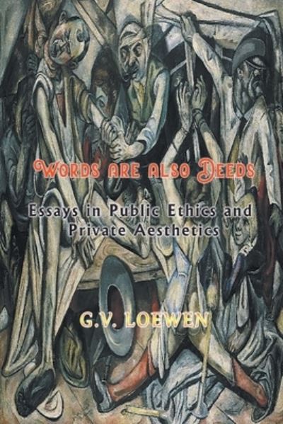 Cover for G V Loewen · Words are also Deeds - Essays in Public Ethics and Private Aesthetics (Paperback Book) (2021)