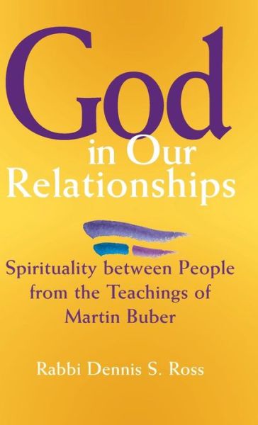 Cover for Rabbi Dennis S. Ross · God in Our Relationships: Spirituality between People from the Teachings of Martin Buber (Hardcover Book) (2003)