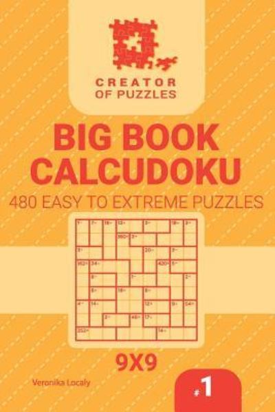 Creator of puzzles - Big Book Calcudoku 480 Easy to Extreme (Volume 1) - Big Book Calcudoku - Veronika Localy - Books - Createspace Independent Publishing Platf - 9781727118841 - September 7, 2018