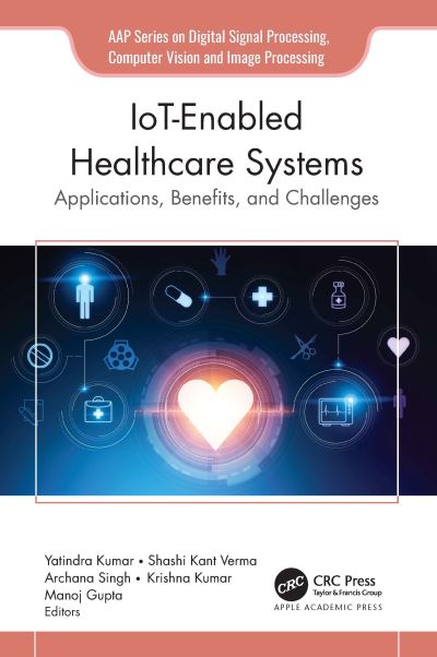Cover for IoT-Enabled Healthcare Systems: Applications, Benefits, and Challenges - AAP Series on Digital Signal Processing, Computer Vision and Image Processing (Hardcover Book) (2024)