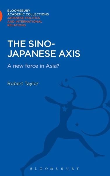 Cover for Robert Taylor · The Sino-Japanese Axis: A New Force in Asia? - Bloomsbury Academic Collections: Japan (Hardcover bog) (2013)
