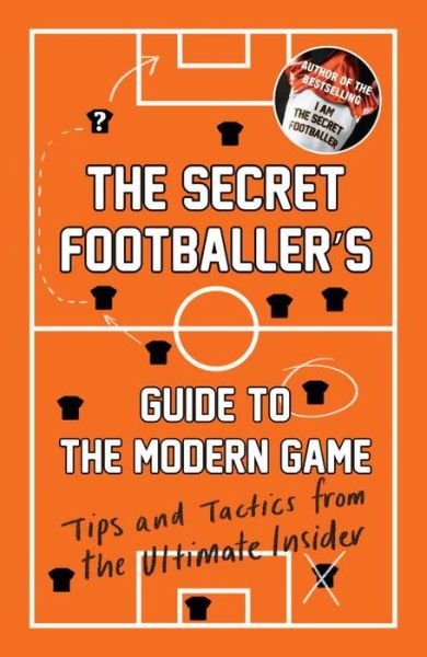 Cover for Anon · The Secret Footballer's Guide to the Modern Game: Tips and Tactics from the Ultimate Insider - The Secret Footballer (Paperback Bog) [Main edition] (2015)