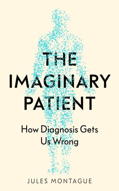 Cover for Jules Montague · The Imaginary Patient: How Diagnosis Gets Us Wrong (Hardcover bog) (2022)