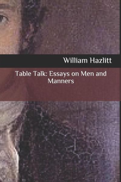 Table Talk - William Hazlitt - Książki - Independently Published - 9781793250841 - 5 stycznia 2019