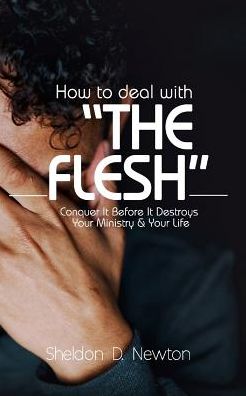 Cover for Sheldon D Newton · How To Deal With &quot;The Flesh&quot; (Paperback Book) (2019)