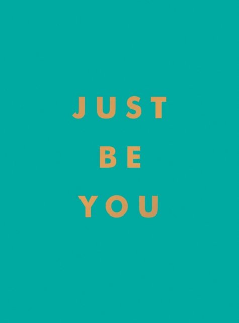Cover for Summersdale Publishers · Just Be You: Inspirational Quotes and Awesome Affirmations for Staying True to Yourself (Gebundenes Buch) (2022)