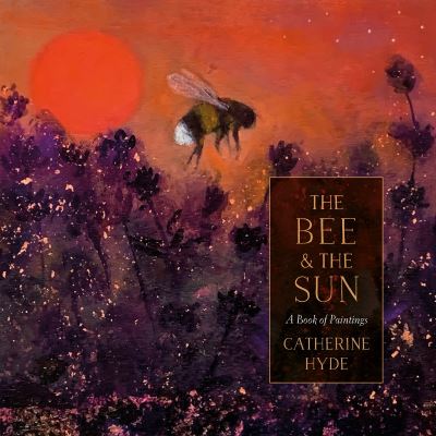 The Bee and the Sun: A Calendar of Paintings - Catherine Hyde - Books - Bloomsbury Publishing PLC - 9781800240841 - November 25, 2021