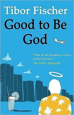 Good to be God - Tibor Fischer - Books - Alma Books Ltd - 9781846880841 - April 6, 2009