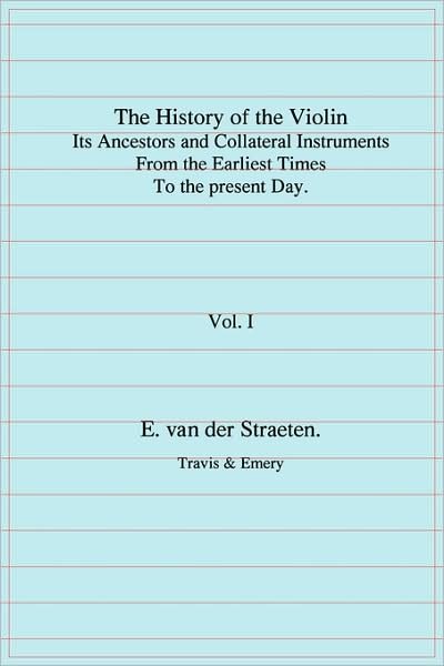 Cover for Edmund S.j. Van Der Straeten · History of the Violin, Its Ancestors and Collateral Instruments from the Earliest Times to the Present Day.  Volume 1. (Fascimile Reprint). (Paperback Book) (2009)