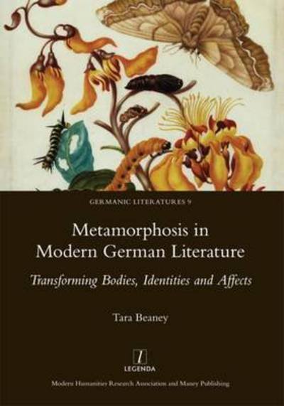 Cover for Tara Beaney · Metamorphosis in Modern German Literature: Transforming Bodies, Identities and Affects (Hardcover bog) (2016)