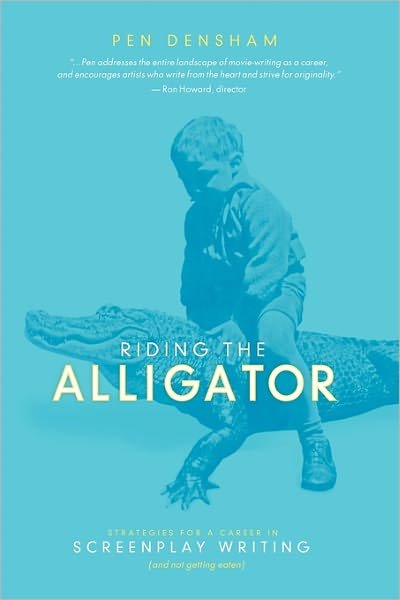 Cover for Pen Densham · Riding the Alligator: Strategies for a Career in Screenplay Writing (And Not Getting Eaten) (Paperback Book) (2011)