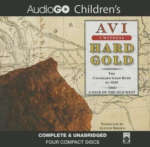 Cover for Avi · Hard Gold: the Colorado Gold Rush of 1859: a Tale of the Old West (I Witness) (Audiobook (CD)) [Unabridged edition] (2012)