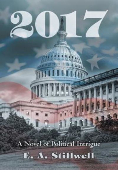 2017: A Novel of Political Intrigue - E A Stillwell - Książki - Westwood Books Publishing LLC - 9781949006841 - 11 maja 2018