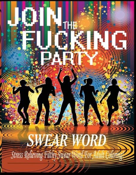 Cover for Dave Archer · Swear Word (Join The Fucking Party): An Adult Coloring Book Featuring Hilarious &amp; Filthy Party Swear Words (Paperback Book) (2020)