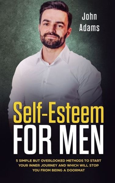 Cover for John Adams · Self Esteem for Men: 5 Simple But Overlooked Methods to Start an Inner Journey and Which Will Stop You Being a Doormat (Hardcover bog) (2020)