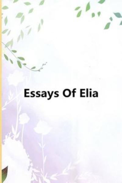 Essays Of Elia - Charles Lamb - Bücher - Createspace Independent Publishing Platf - 9781973836841 - 23. Juli 2017