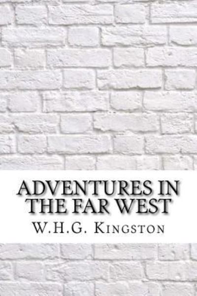 Adventures in the Far West - W H G Kingston - Książki - Createspace Independent Publishing Platf - 9781975902841 - 2 września 2017