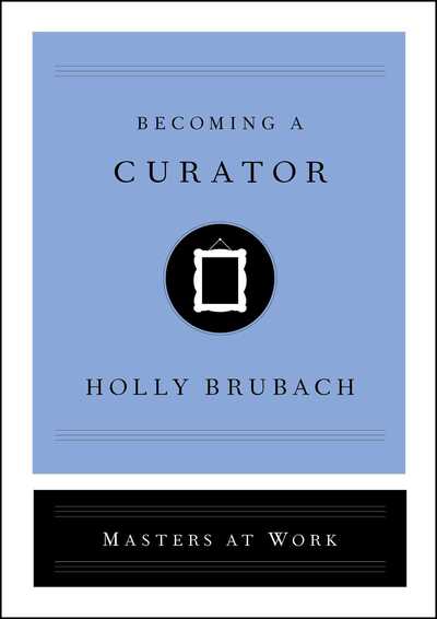 Cover for Holly Brubach · Becoming a Curator - Masters at Work (Hardcover Book) (2019)