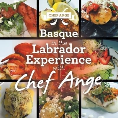 Cover for Chef Ange · Basque in the Labrador Experience with Chef Ange (Pocketbok) (2021)