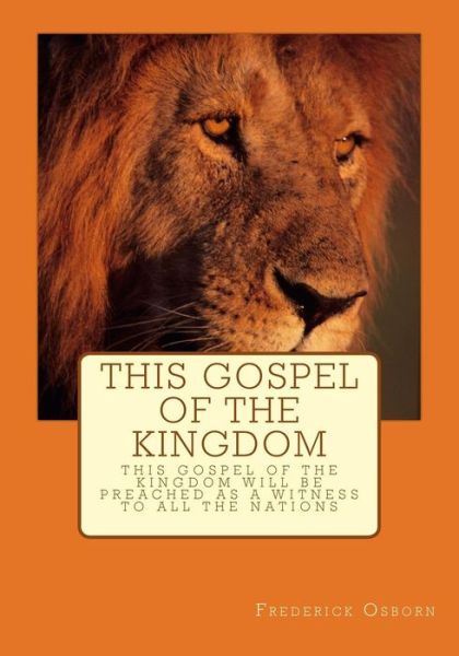 This Gospel of the Kingdom - Frederick Osborn - Books - Createspace Independent Publishing Platf - 9781985026841 - February 2, 2018