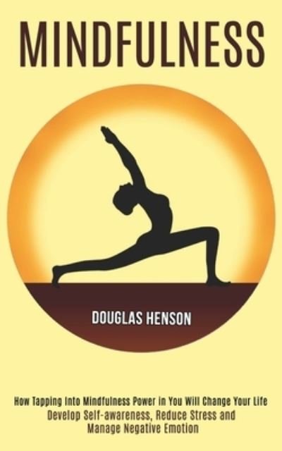 Cover for Douglas Henson · Mindfulness: How Tapping Into Mindfulness Power in You Will Change Your Life (Develop Self-awareness, Reduce Stress and Manage Negative Emotion) (Paperback Book) (2020)