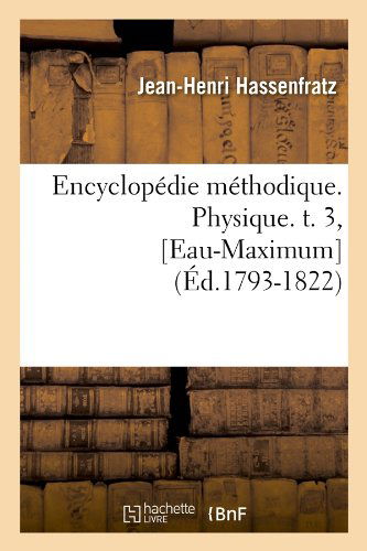 Encyclopedie Methodique. Physique. T. 3, [Eau-Maximum] (Ed.1793-1822) - Sciences - Jean-Henri Hassenfratz - Książki - Hachette Livre - BNF - 9782012659841 - 1 czerwca 2012