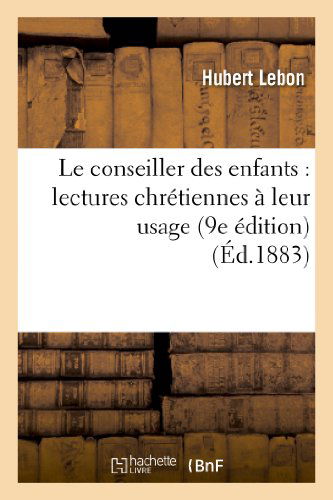 Cover for Lebon-h · Le Conseiller Des Enfants: Lectures Chretiennes a Leur Usage (9e Edition) (French Edition) (Paperback Bog) [French edition] (2013)