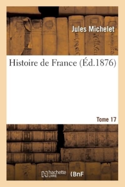 Cover for Jules Michelet · Histoire de France. Tome 17 (Paperback Book) (2017)