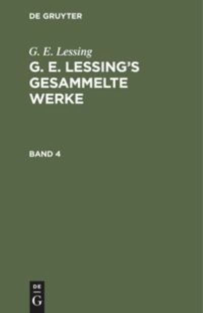 G. E. Lessing: G. E. Lessing's Gesammelte Werke. Band 4 - G E Lessing - Books - De Gruyter - 9783111041841 - December 13, 1901