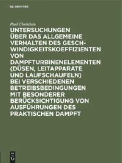 Untersuchungen UEber Das Allgemeine Verhalten Des Geschwindigkeitskoeffizienten Von Dampfturbinenelementen (Dusen, Leitapparate Und Laufschaufeln) Bei Verschiedenen Betreibsbedingungen Mit Besonderer Berucksichtigung Von Ausfuhrungen Des Praktischen Dampf - Paul J Christlein Stumpf - Books - Walter de Gruyter - 9783486738841 - March 23, 2020