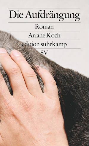 Die Aufdrängung - Ariane Koch - Books - Suhrkamp Verlag AG - 9783518127841 - August 16, 2021