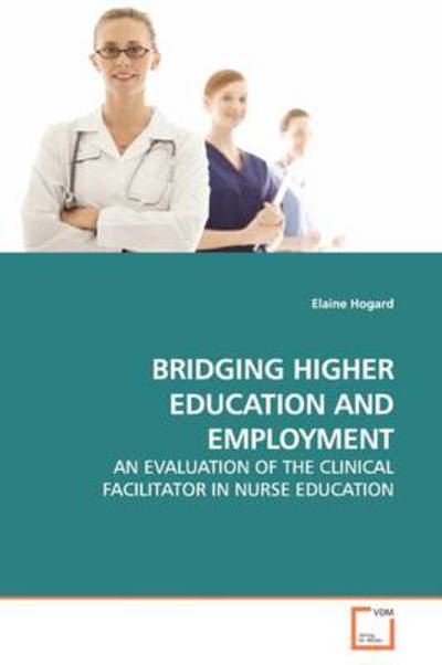 Cover for Elaine Hogard · Bridging Higher Education and Employment: an Evaluation of the Clinical Facilitator in Nurse Education (Paperback Book) (2009)
