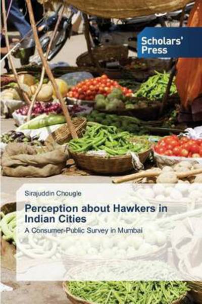 Cover for Sirajuddin Chougle · Perception About Hawkers in Indian Cities: a Consumer-public Survey in Mumbai (Paperback Book) (2014)